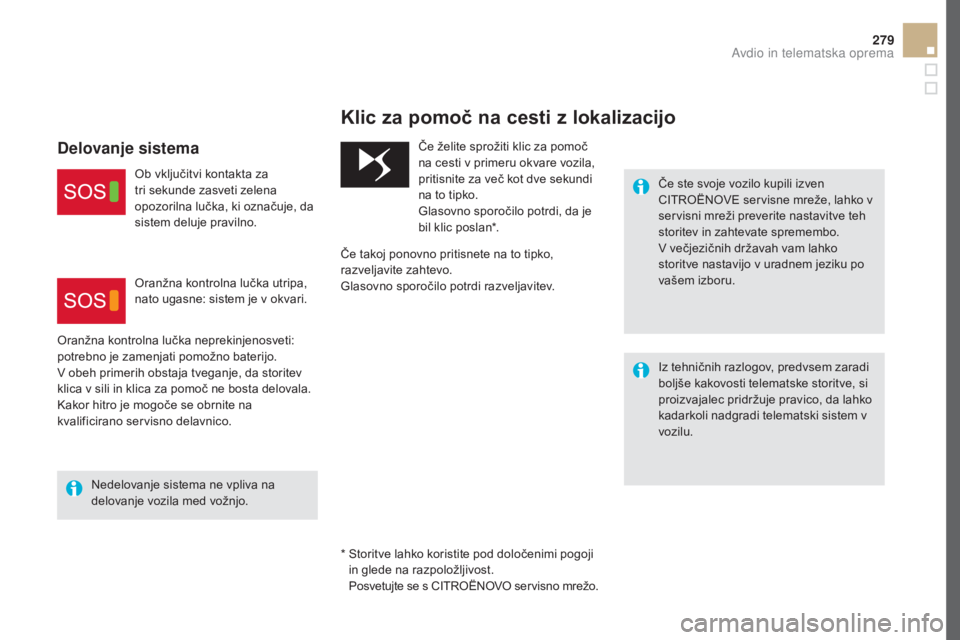 CITROEN DS5 2016  Navodila Za Uporabo (in Slovenian) 279
DS5_sl_Chap11b_BTA_ed02-2015
*  Storitve lahko koristite pod določenimi pogoji 
in glede na razpoložljivost.
  
 Po

svetujte se s CITROËNO
vO se
 rvisno mrežo.
Klic za pomoč na cesti z lokal