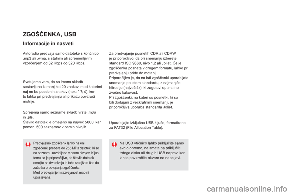CITROEN DS5 2016  Navodila Za Uporabo (in Slovenian) DS5_sl_Chap11d_RD5_ed02-2015
ZGoŠČEnKa, USB
Informacije in nasveti
Avtoradio predvaja samo datoteke s končnico 
.mp3 a
li .wma. s stalnim ali spremenljivim 
vzorčenjem od 32
 K

bps do 320
 K
 bps