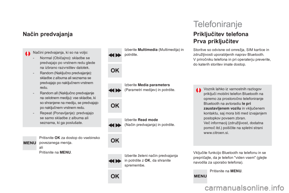 CITROEN DS5 2016  Navodila Za Uporabo (in Slovenian) DS5_sl_Chap11d_RD5_ed02-2015
voznik lahko iz varnostnih razlogov 
p riključi mobilni telefon Bluetooth na 
opremo za prostoročno telefoniranje 
Bluetooth na avtoradiu le pri 
zaustavljenem vozilu  i
