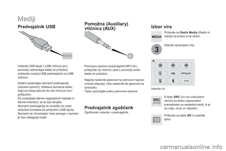 CITROEN DS5 2016  Navodila Za Uporabo (in Slovenian) 3
  Mediji 
 
 
 
 
 
 
 
 
 
 
Predvajalnik USB    
 
 
 
 
 
 
 
 
 
 
 
 
 
 
Izbor vira 
 
 
S tipko  SRC 
 (vir) na volanskem 
obroču se lahko neposredno 
premaknete na naslednji medij, ki je 
n CITROEN DS5 2016  Navodila Za Uporabo (in Slovenian) 3
  Mediji 
 
 
 
 
 
 
 
 
 
 
Predvajalnik USB    
 
 
 
 
 
 
 
 
 
 
 
 
 
 
Izbor vira 
 
 
S tipko  SRC 
 (vir) na volanskem 
obroču se lahko neposredno 
premaknete na naslednji medij, ki je 
n