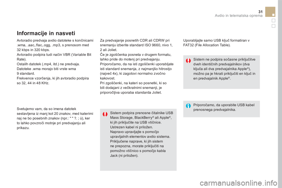 CITROEN DS5 2016  Navodila Za Uporabo (in Slovenian) 31  Avdio in telematska oprema 
 
 
Avtoradio predvaja avdio datoteke s končnicami 
.wma, .aac,.flac,.ogg, .mp3, s prenosom med 
32 kbps in 320 kbps. 
  Avtoradio podpira tudi način VBR (Variable Bi