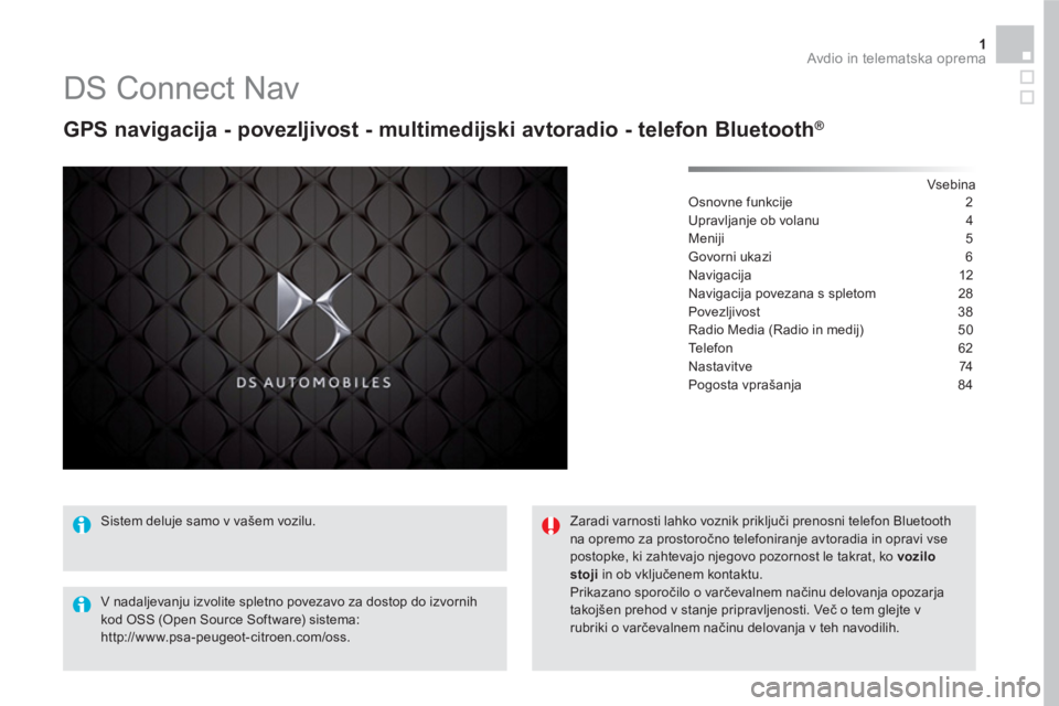 CITROEN DS5 2016 Navodila Za Uporabo (in Slovenian) 1 Avdio in telematska oprema
DS Connect Nav
GPS navigacija - povezljivost - multimedijski avtoradio - telefon Bluetooth ®
Vsebina
Osnovne funkcije 2
Upravljanje ob vola CITROEN DS5 2016 Navodila Za Uporabo (in Slovenian) 1 Avdio in telematska oprema
DS Connect Nav
GPS navigacija - povezljivost - multimedijski avtoradio - telefon Bluetooth ®
Vsebina
Osnovne funkcije 2
Upravljanje ob vola