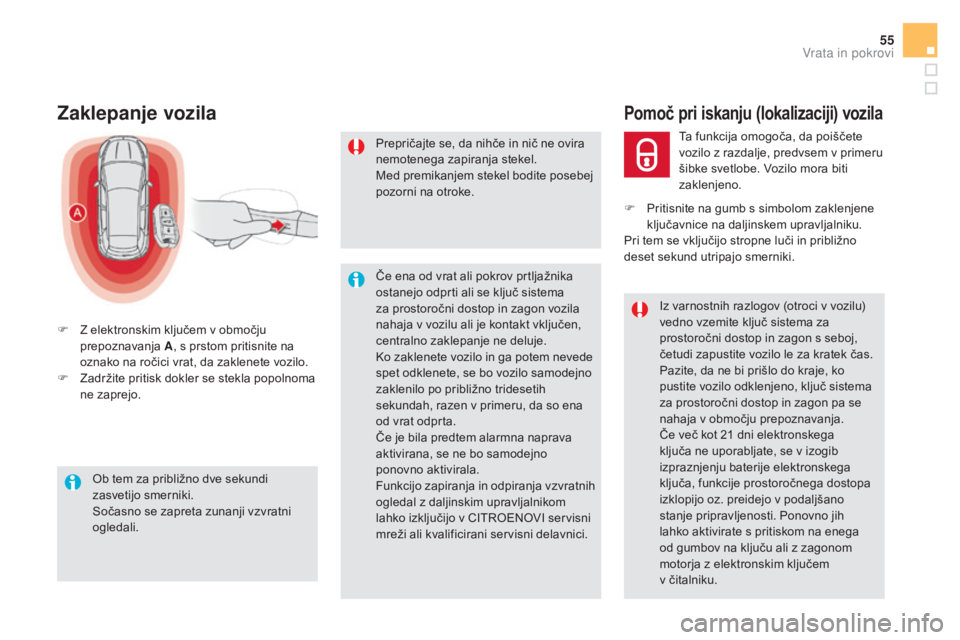 CITROEN DS5 2016  Navodila Za Uporabo (in Slovenian) 55
DS5_sl_Chap02_ouvertures_ed02-2015
Zaklepanje vozila
F Z elektronskim ključem v območju 
prepoznavanja  A, s prstom pritisnite na 
oznako na ročici vrat, da zaklenete vozilo.
F
 Za

držite prit