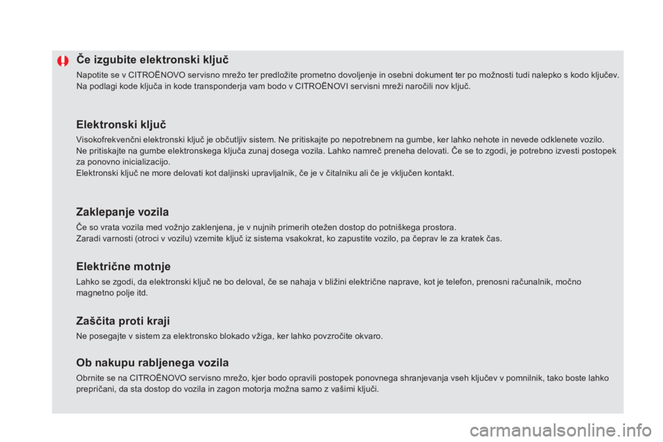 CITROEN DS5 2016  Navodila Za Uporabo (in Slovenian) DS5_sl_Chap02_ouvertures_ed02-2015
Če izgubite elektronski ključ
Napotite se v CITROËNOvO servisno mrežo ter predložite prometno dovoljenje in osebni dokument ter po možnosti tudi nalepko s kodo