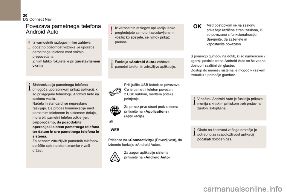 CITROEN DS5 2016  Navodila Za Uporabo (in Slovenian) 20 DS Connect Nav 
      Iz  varnostnih  razlogov  in  ker  zahteva dodatno pozornost voznika, je uporaba pametnega telefona med vožnjo prepovedana.  Z njim lahko rokujete le pri  zaustavljenem vozil