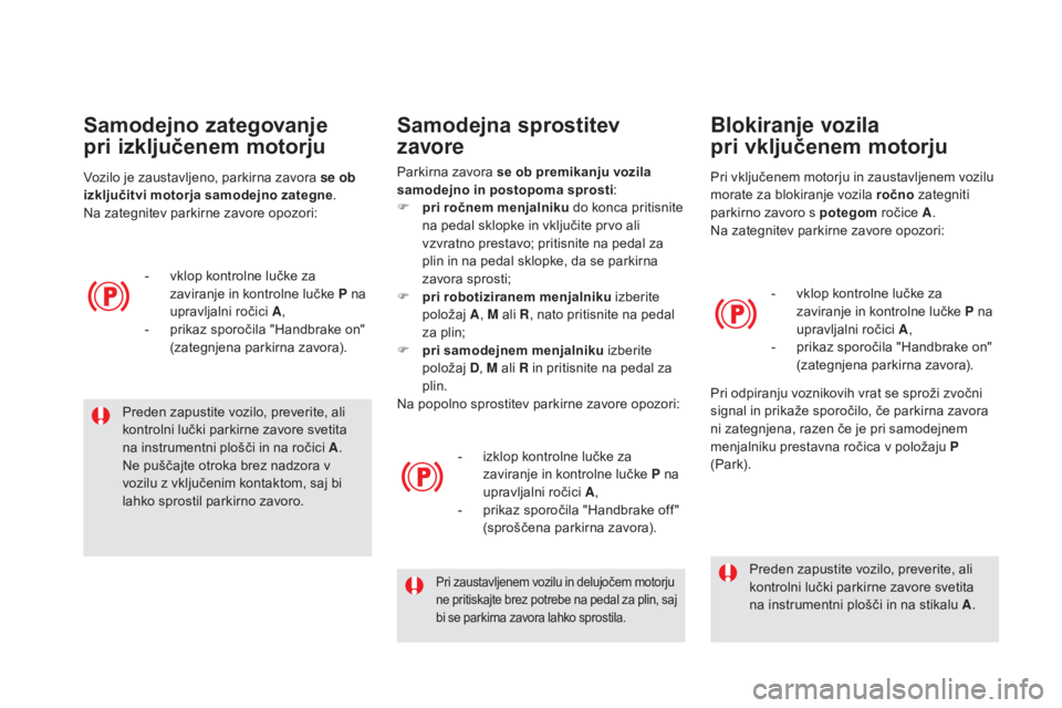 CITROEN DS5 2015  Navodila Za Uporabo (in Slovenian) DS5_sl_Chap04_conduite_ed01-2015
Preden zapustite vozilo, preverite, ali 
kontrolni lučki parkirne zavore svetita 
na instrumentni plošči in na ročici A.
Ne puščajte otroka brez nadzora v 
vozil