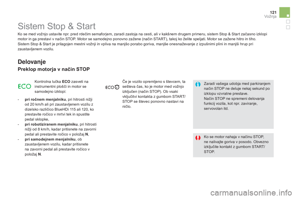 CITROEN DS5 2015  Navodila Za Uporabo (in Slovenian) 121
DS5_sl_Chap04_conduite_ed01-2015
Sistem Stop & Start
Delovanje
Preklop motorja v način SToP
Kontrolna lučka ECO zasveti na 
instrumentni plošči in motor se 
samodejno izklopi:
-
 
p

ri ročne