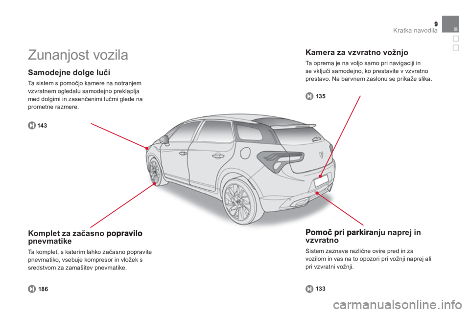 CITROEN DS5 2013  Navodila Za Uporabo (in Slovenian) Kratka navodila
   
Samodejne dolge luči
 
Ta sistem s pomočjo kamere na notranjem
vzvratnem ogledalu samodejno preklaplja med dolgimi in zasenčenimi lučmi glede naprometne razmere. 
14 3
   
Pomo