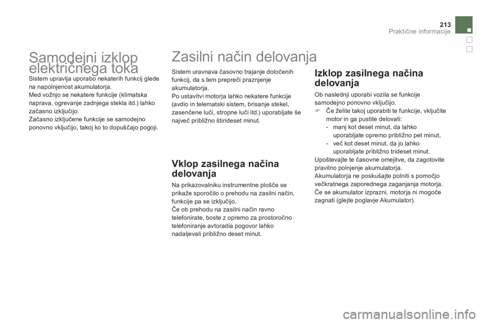 CITROEN DS5 2013  Navodila Za Uporabo (in Slovenian) 213Praktične informacije
 
 
 
 
 
 
 
 
 
Samodejni izklop 
električnega toka 
 Sistem upravlja uporabo nekaterih funkcij glede na napolnjenost akumulatorja. 
  Med vožnjo se nekatere funkcije (kl