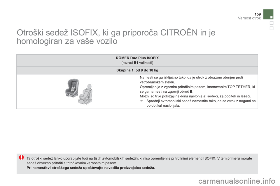 CITROEN DS5 2012  Navodila Za Uporabo (in Slovenian) 159Varnost otrok
   
 
 
 
 
 
 
 
 
 
 
 
Otroški sedež ISOFIX, ki ga priporoča CITROËN in je 
homologiran za vaše vozilo 
  Ta otroški sedež lahko uporabljate tudi na tistih avtomobilskih sed