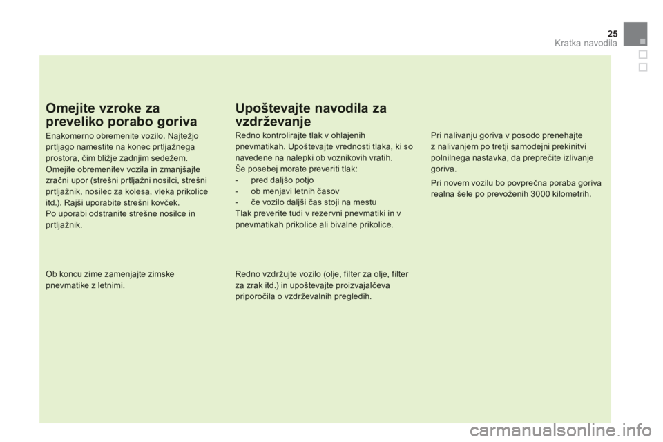 CITROEN DS5 2012  Navodila Za Uporabo (in Slovenian) 25
Kratka navodila
Omejite vzroke za 
preveliko porabo goriva
Enakomerno obremenite vozilo. Najtežjoprtljago namestite na konec pr tljažnega prostora, čim bližje zadnjim sedežem. Omejite obremeni