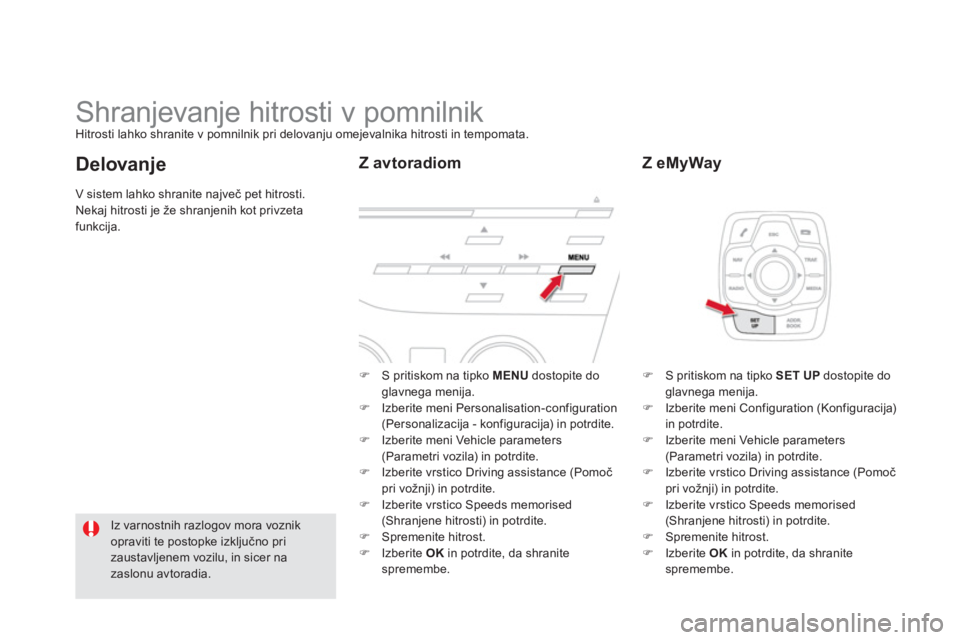CITROEN DS5 2011  Navodila Za Uporabo (in Slovenian)    
 
 
 
 
 
 
 
Shranjevanje hitrosti v pomnilnik Hitrosti lahko shranite v pomnilnik pri delovanju omejevalnika hitrosti in tempomata. 
�) 
 S pritiskom na tipko  MENUdostopite doglavnega menija. �