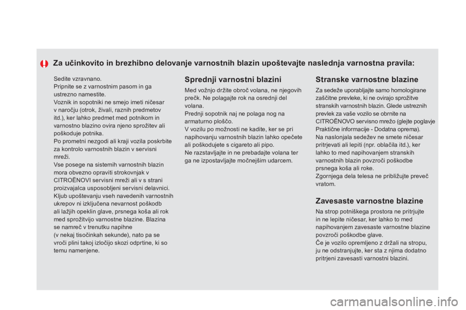 CITROEN DS5 2011  Navodila Za Uporabo (in Slovenian)   Sedite vzravnano. 
Pripnite se z varnostnim pasom in ga ustrezno namestite.  
Voznik in sopotniki ne smejo imeti ničesar 
v naročju (otrok, živali, raznih predmetov itd.), ker lahko predmet med p