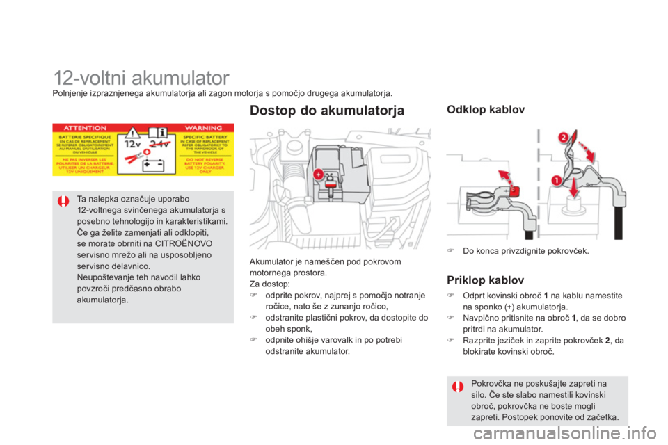 CITROEN DS5 2011  Navodila Za Uporabo (in Slovenian)    
 
 
 
 
 
 
 
 
 
12-voltni akumulator Polnjenje izpraznjenega akumulatorja ali zagon motorja s pomočjo drugega akumulatorja. 
Ta nalepka označuje uporabo 12-voltnega svinčenega akumulatorja sp