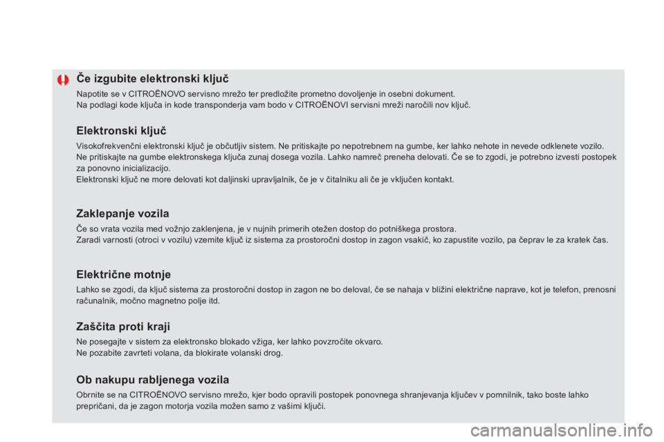 CITROEN DS5 2011  Navodila Za Uporabo (in Slovenian) Če izgubite elektronski ključ
 
Napotite se v CITROËNOVO servisno mrežo ter predložite prometno dovoljenje in osebni dokument. 
Na podlagi kode ključa in kode transponderja vam bodo v CITROËNOV