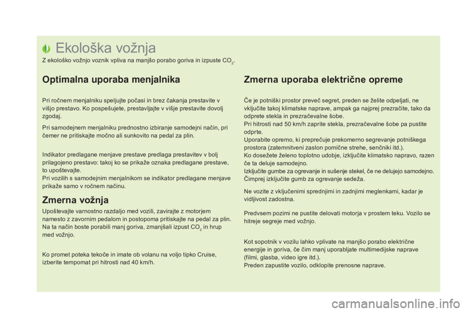 CITROEN DS5 HYBRID 2016 Navodila Za Uporabo (in Slovenian) DS5_sl_Chap00c_eco-conduite_ed02-2015
Ekološka vožnja
Z ekološko vožnjo voznik vpliva na manjšo porabo goriva in izpuste CO2.
Optimalna uporaba menjalnika
Pri ročnem menjalniku speljujte počasi CITROEN DS5 HYBRID 2016 Navodila Za Uporabo (in Slovenian) DS5_sl_Chap00c_eco-conduite_ed02-2015
Ekološka vožnja
Z ekološko vožnjo voznik vpliva na manjšo porabo goriva in izpuste CO2.
Optimalna uporaba menjalnika
Pri ročnem menjalniku speljujte počasi
