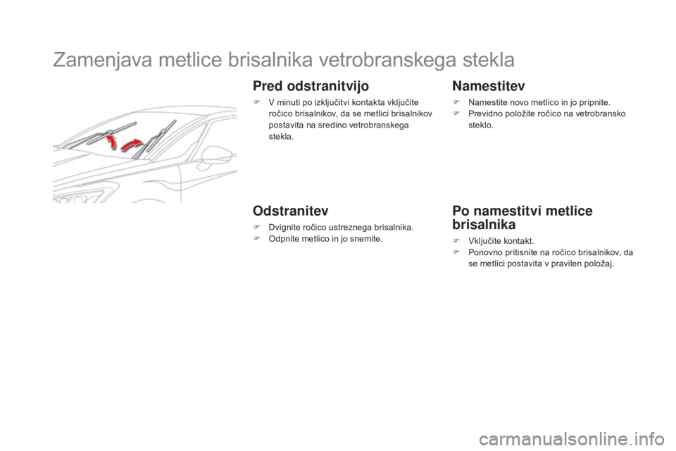 CITROEN DS5 HYBRID 2016 Navodila Za Uporabo (in Slovenian) DS5_sl_Chap08_info-pratiques_ed02-2015
Zamenjava metlice brisalnika vetrobranskega stekla
Pred odstranitvijo
F v minuti po izključitvi kontakta vključite
ro čico brisalnikov, da se metlici brisal CITROEN DS5 HYBRID 2016 Navodila Za Uporabo (in Slovenian) DS5_sl_Chap08_info-pratiques_ed02-2015
Zamenjava metlice brisalnika vetrobranskega stekla
Pred odstranitvijo
F v minuti po izključitvi kontakta vključite
ro čico brisalnikov, da se metlici brisal