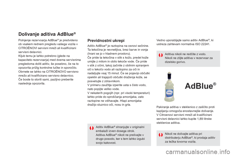 CITROEN DS5 HYBRID 2016 Navodila Za Uporabo (in Slovenian) DS5_sl_Chap09_verifications_ed02-2015
Dolivanje aditiva AdBlue®
Polnjenje rezervoarja AdBlue® je predvideno
ob vsakem rednem pregledu vašega vozila v
CITROËNO
vI se
rvisni mreži ali kvalificir CITROEN DS5 HYBRID 2016 Navodila Za Uporabo (in Slovenian) DS5_sl_Chap09_verifications_ed02-2015
Dolivanje aditiva AdBlue®
Polnjenje rezervoarja AdBlue® je predvideno
ob vsakem rednem pregledu vašega vozila v
CITROËNO
vI se
rvisni mreži ali kvalificir