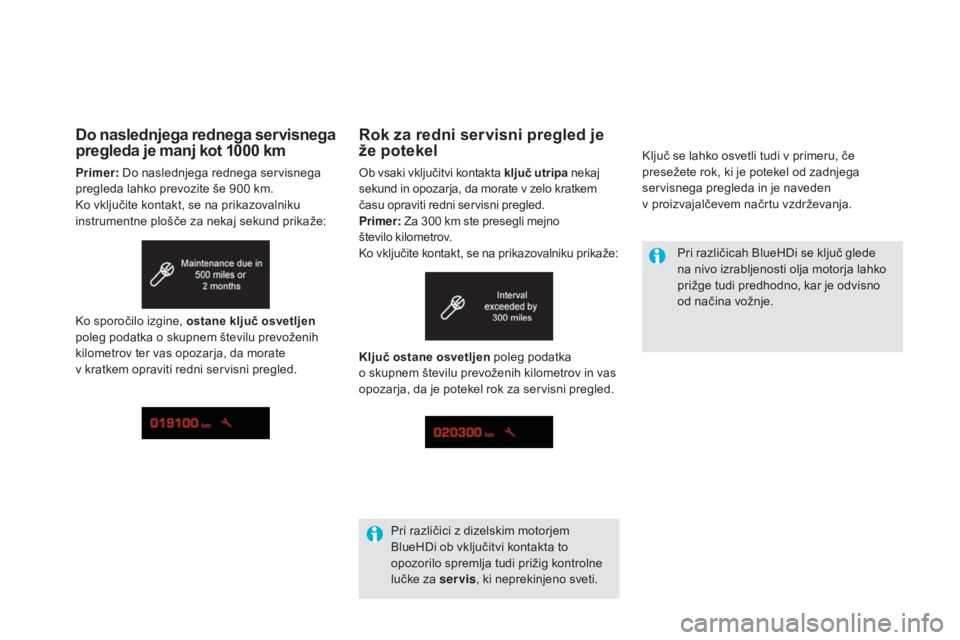 CITROEN DS5 HYBRID 2016  Navodila Za Uporabo (in Slovenian) Rok za redni servisni pregled je 
že potekel
Ob vsaki vključitvi kontakta ključ utripa nekaj 
sekund in opozarja, da morate v zelo kratkem 
času opraviti redni servisni pregled.
Primer: Za 300
 k
