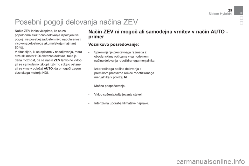CITROEN DS5 HYBRID 2016  Navodila Za Uporabo (in Slovenian) 25Sistem Hybrid4
   
 
 
 
 
 
 
 
 
 
 
 
 
 
 
 
 
 
 
 
 
 
 
 
 
 
 
 
 
 
 
Posebni pogoji delovanja načina ZEV  
 
 
Način ZEV lahko vklopimo, ko so za 
popolnoma električno delovanje izpolnj