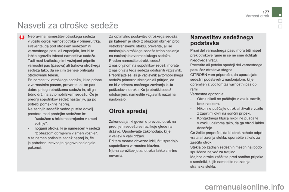 CITROEN DS5 HYBRID 2015 Navodila Za Uporabo (in Slovenian) 177
DS5_sl_Chap06_securite-enfants_ed01-2015
Nepravilna namestitev otroškega sedeža
v vozilu ogrozi varnost otroka v primeru trka.
Preverite, da pod otroškim sedežem ni
varnostnega pasu ali zap CITROEN DS5 HYBRID 2015 Navodila Za Uporabo (in Slovenian) 177
DS5_sl_Chap06_securite-enfants_ed01-2015
Nepravilna namestitev otroškega sedeža
v vozilu ogrozi varnost otroka v primeru trka.
Preverite, da pod otroškim sedežem ni
varnostnega pasu ali zap