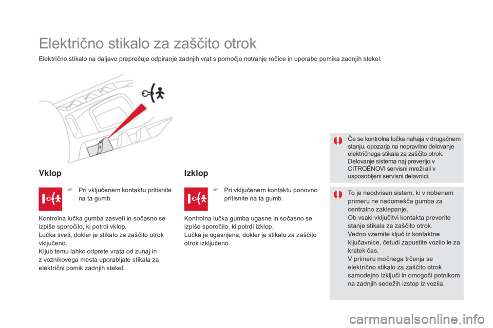 CITROEN DS5 HYBRID 2015 Navodila Za Uporabo (in Slovenian) DS5_sl_Chap06_securite-enfants_ed01-2015
Električno stikalo za zaščito otrok
Električno stikalo na daljavo preprečuje odpiranje zadnjih vrat s pomočjo notranje ročice in uporabo pomika zadnjih CITROEN DS5 HYBRID 2015 Navodila Za Uporabo (in Slovenian) DS5_sl_Chap06_securite-enfants_ed01-2015
Električno stikalo za zaščito otrok
Električno stikalo na daljavo preprečuje odpiranje zadnjih vrat s pomočjo notranje ročice in uporabo pomika zadnjih