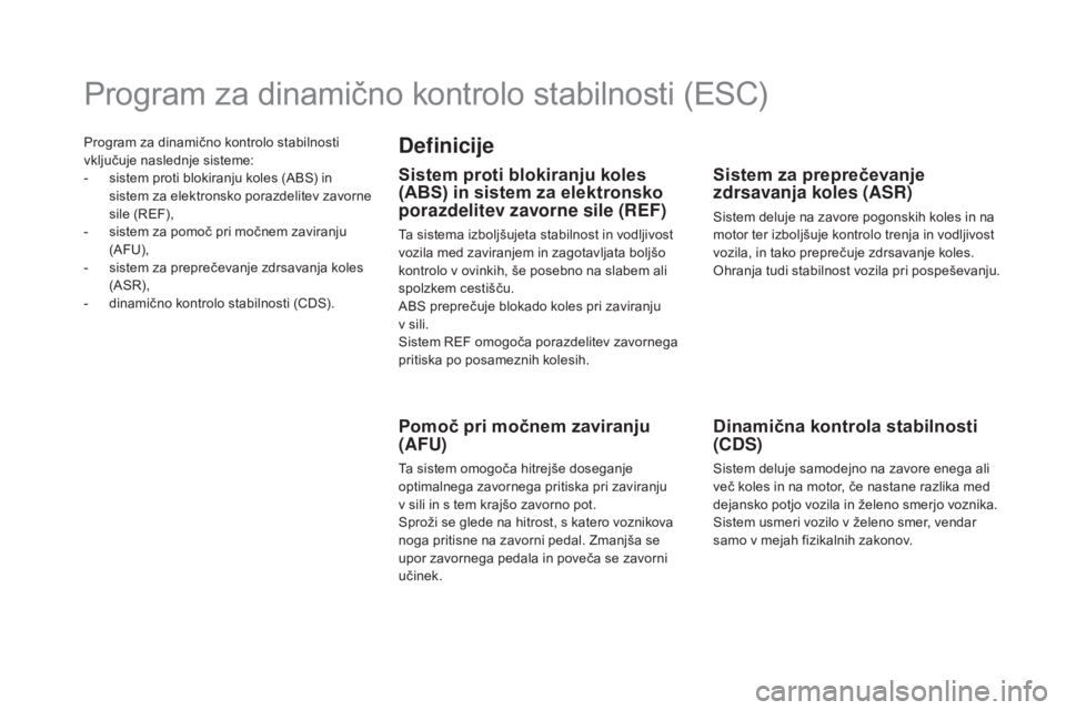 CITROEN DS5 HYBRID 2015  Navodila Za Uporabo (in Slovenian) Program za dinamično kontrolo stabilnosti 
vključuje naslednje sisteme:
- 
s
 istem proti blokiranju koles (ABS) in 
sistem za elektronsko porazdelitev zavorne 
sile (REF),
-
 
s
 istem za pomoč pr