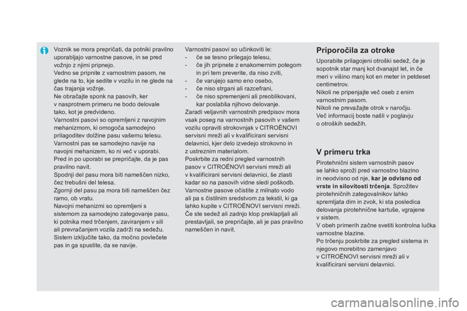CITROEN DS5 HYBRID 2015  Navodila Za Uporabo (in Slovenian) voznik se mora prepričati, da potniki pravilno 
uporabljajo varnostne pasove, in se pred 
vožnjo z njimi pripnejo.
ve
dno se pripnite z varnostnim pasom, ne 
glede na to, kje sedite v vozilu in ne g