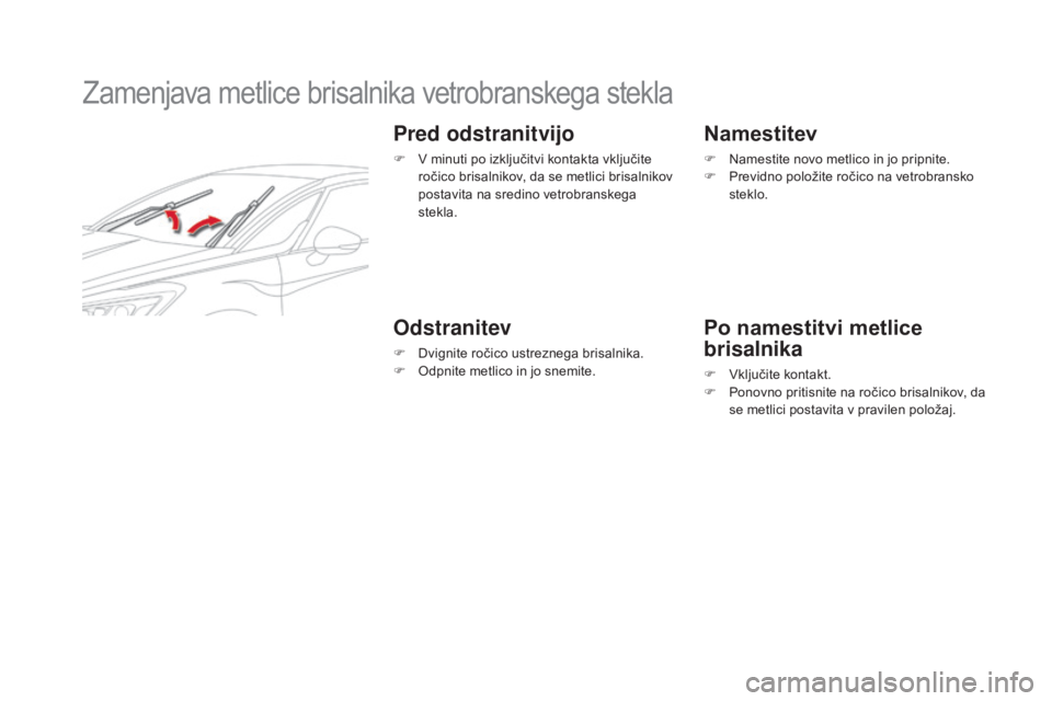 CITROEN DS5 HYBRID 2015 Navodila Za Uporabo (in Slovenian) DS5_sl_Chap08_info-pratiques_ed01-2015
Zamenjava metlice brisalnika vetrobranskega stekla
Pred odstranitvijo
F v minuti po izključitvi kontakta vključite
r očico brisalnikov, da se metlici brisal CITROEN DS5 HYBRID 2015 Navodila Za Uporabo (in Slovenian) DS5_sl_Chap08_info-pratiques_ed01-2015
Zamenjava metlice brisalnika vetrobranskega stekla
Pred odstranitvijo
F v minuti po izključitvi kontakta vključite
r očico brisalnikov, da se metlici brisal