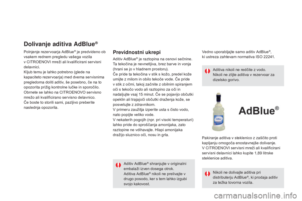 CITROEN DS5 HYBRID 2015  Navodila Za Uporabo (in Slovenian) DS5_sl_Chap09_verifications_ed01-2015
Dolivanje aditiva AdBlue®
Polnjenje rezervoarja AdBlue® je predvideno ob 
vsakem rednem pregledu vašega vozila  
v CITROENO
vI m

reži ali kvalificirani servi