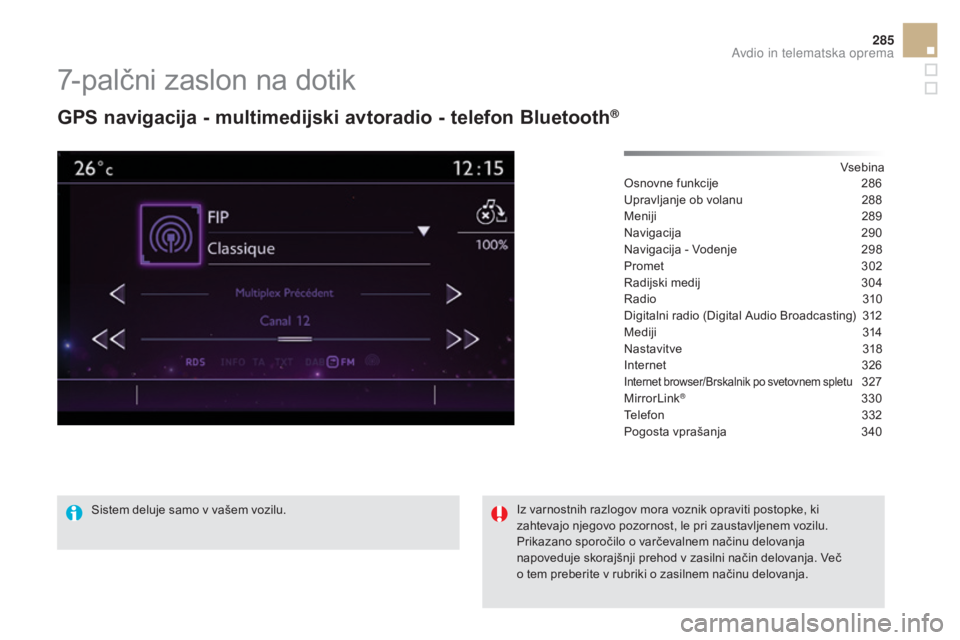 CITROEN DS5 HYBRID 2015  Navodila Za Uporabo (in Slovenian) 285
DS5_sl_Chap11c_SMEGplus_ed01-2015
7-palčni zaslon na dotik
GPS navigacija - multimedijski avtoradio - telefon Bluetooth®
vsebina
Osnovne funkcije
 2 86
Upravljanje ob volanu
 
2
 88
Meniji
 2

8