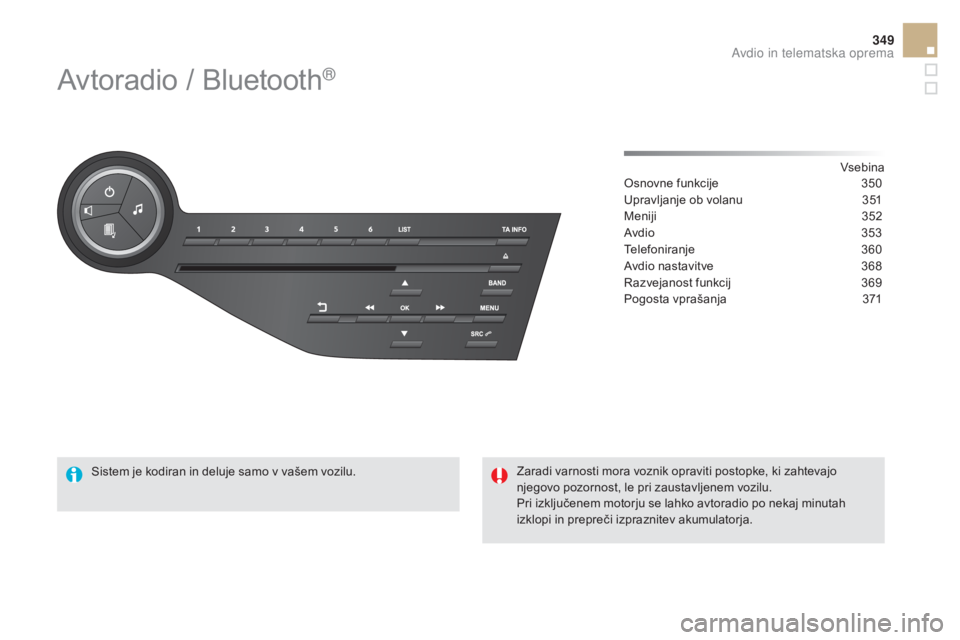 CITROEN DS5 HYBRID 2015  Navodila Za Uporabo (in Slovenian) 349
DS5_sl_Chap11d_RD5_ed01-2015
Avtoradio / Bluetooth®
vsebina
Osnovne funkcije
 3 50
Upravljanje ob volanu
 
3
 51
Meniji
 3

52
Avdio
 3

53
Telefoniranje
 3

60
Avdio nastavitve
 
3
 68
Razvejano