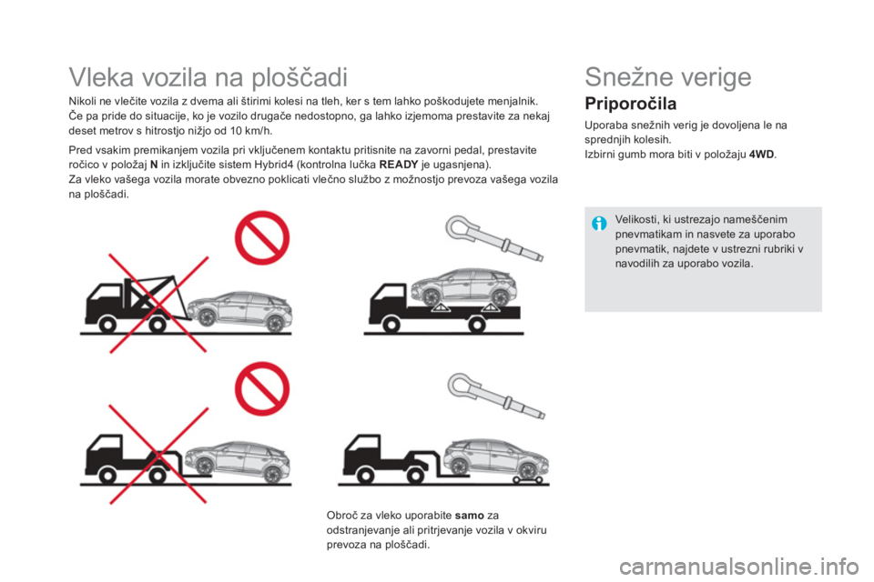 CITROEN DS5 HYBRID 2015  Navodila Za Uporabo (in Slovenian)    
 
 
 
 
 
 
 
Vleka vozila na ploščadi  
 
 
Nikoli ne vlečite vozila z dvema ali štirimi kolesi na tleh, ker s tem lahko poškodujete menjalnik. 
  Če pa pride do situacije, ko je vozilo dru