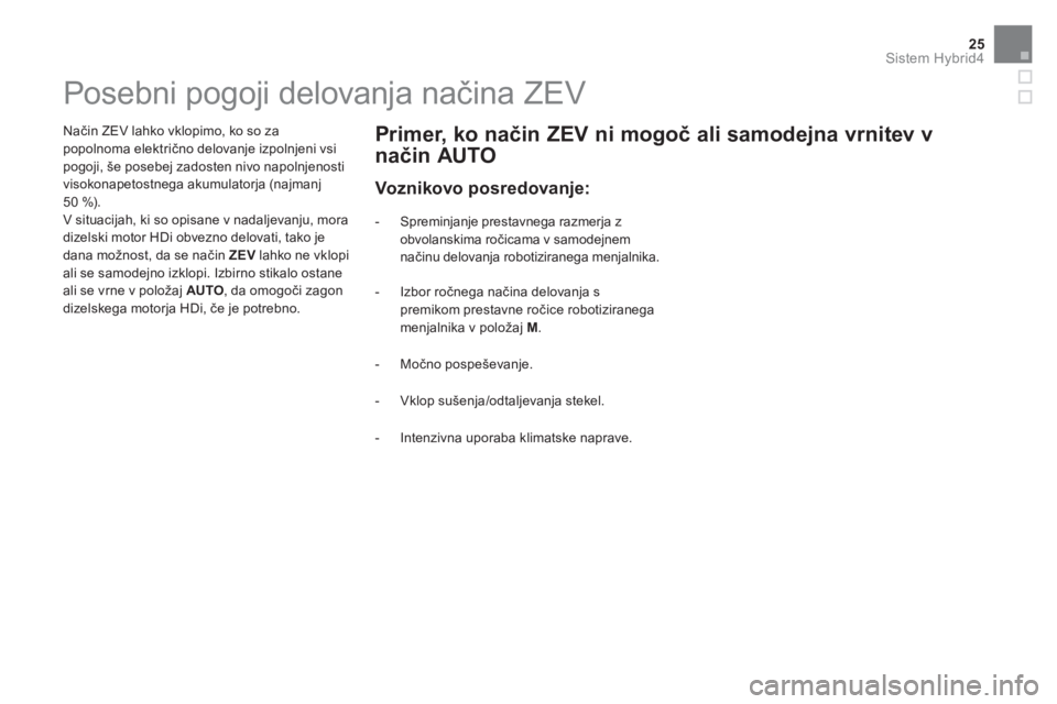CITROEN DS5 HYBRID 2015 Navodila Za Uporabo (in Slovenian) 25Sistem Hybrid4
Posebni pogoji delovanja načina ZEV
Način ZEV lahko vklopimo, ko so za
popolnoma električno delovanje izpolnj CITROEN DS5 HYBRID 2015 Navodila Za Uporabo (in Slovenian) 25Sistem Hybrid4
Posebni pogoji delovanja načina ZEV
Način ZEV lahko vklopimo, ko so za
popolnoma električno delovanje izpolnj