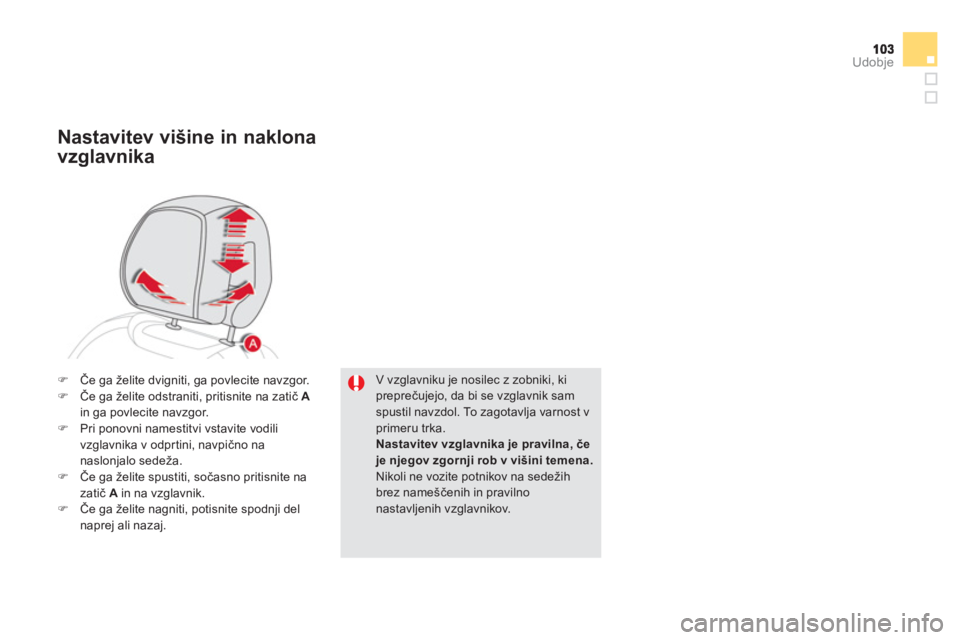 CITROEN DS5 HYBRID 2013  Navodila Za Uporabo (in Slovenian) Udobje
V vzglavniku je nosilec z zobniki, ki preprečujejo, da bi se vzglavnik samspustil navzdol. To zagotavlja varnost v primeru trka.
Nastavitev vzglavnika je pravilna, če je njegov zgornji rob v 