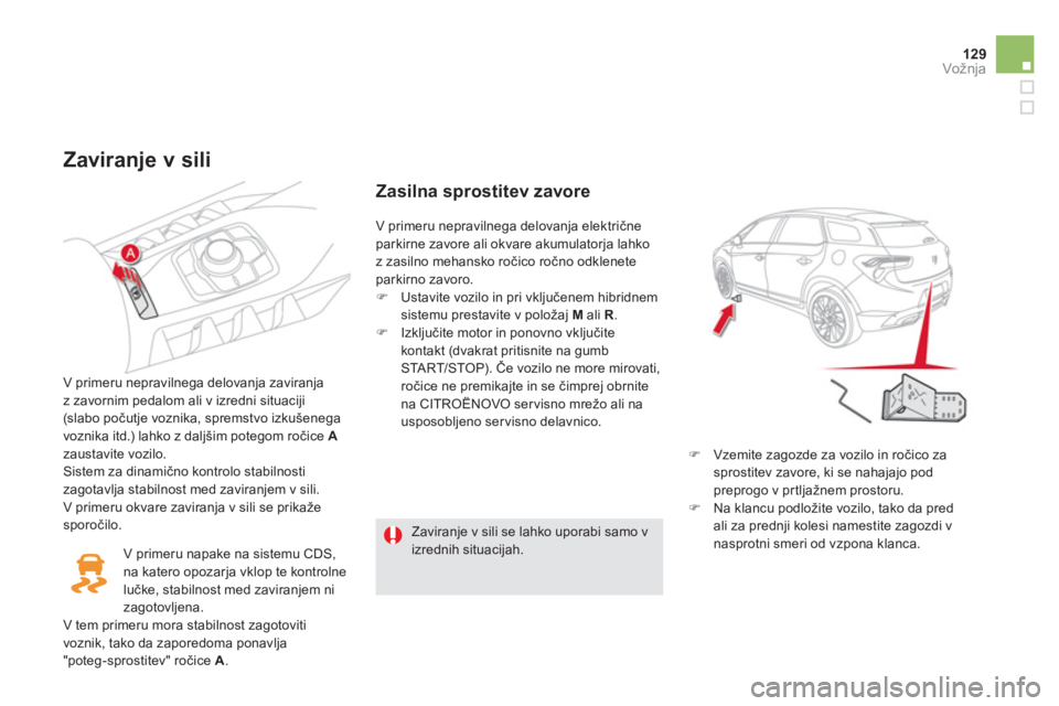 CITROEN DS5 HYBRID 2013  Navodila Za Uporabo (in Slovenian) 129Vožnja
   
Zaviranje v sili 
 
 V primeru nepravilnega delovanja zaviranja
z zavornim pedalom ali v izredni situaciji(slabo počutje voznika, spremstvo izkušenega 
voznika itd.) lahko z daljšim 