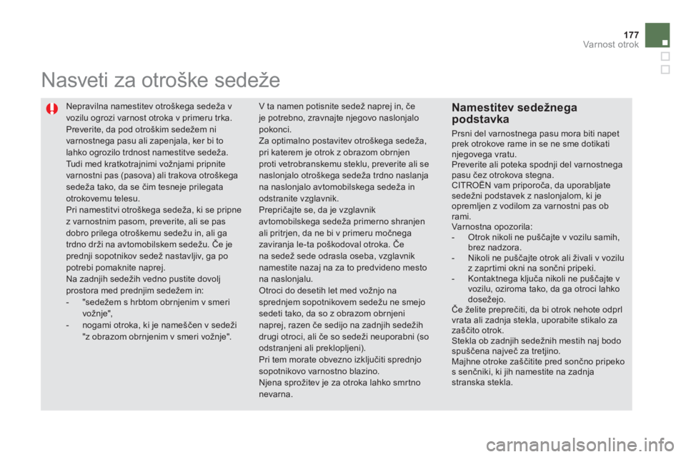 CITROEN DS5 HYBRID 2013 Navodila Za Uporabo (in Slovenian) 177Varnost otrok
Nepravilna namestitev otroškega sedeža v
vozilu ogrozi varnost otroka v primeru trka.
Preverite, da pod otroškim sedežem ni varnostnega pasu ali zapenjala, ker bi tolahko ogr CITROEN DS5 HYBRID 2013 Navodila Za Uporabo (in Slovenian) 177Varnost otrok
Nepravilna namestitev otroškega sedeža v
vozilu ogrozi varnost otroka v primeru trka.
Preverite, da pod otroškim sedežem ni varnostnega pasu ali zapenjala, ker bi tolahko ogr