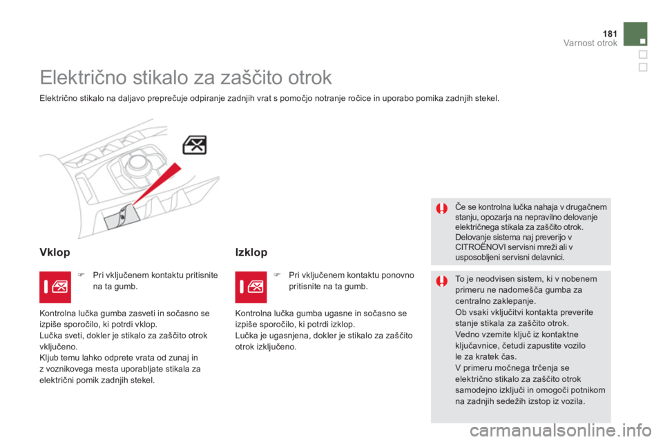 CITROEN DS5 HYBRID 2013  Navodila Za Uporabo (in Slovenian) 181Varnost otrok
   
 
 
 
Električno stikalo za zaščito otrok 
 
Električno stikalo na daljavo preprečuje odpiranje zadnjih vrat s pomočjo notranje ročice in uporabo pomika zadnjih stekel.  
 