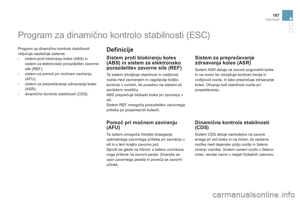 CITROEN DS5 HYBRID 2013  Navodila Za Uporabo (in Slovenian) 187
Var nost
  Program za dinamično kontrolo stabilnosti 
vkl
jučuje naslednje sisteme: 
   
 
-   sistem proti blokiranju koles (ABS) insistem za elektronsko porazdelitev zavornesile (REF),
   
-  