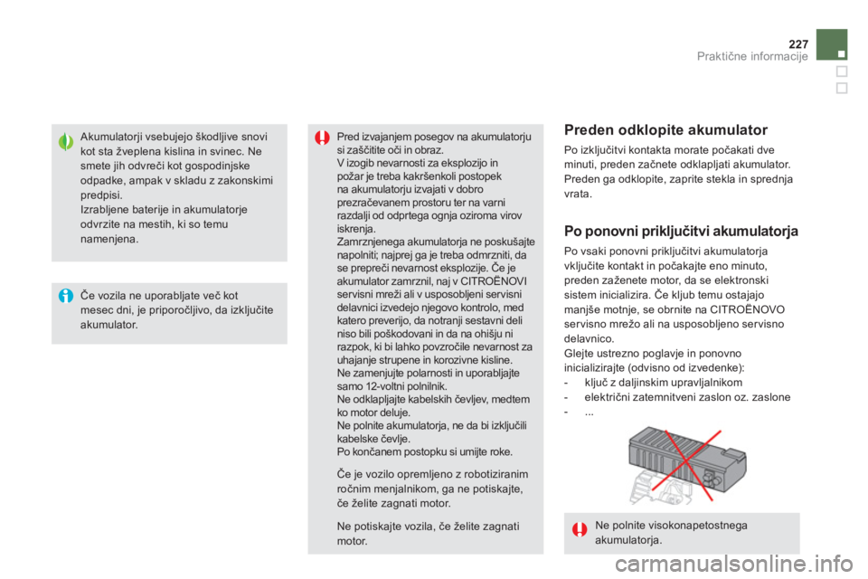 CITROEN DS5 HYBRID 2013  Navodila Za Uporabo (in Slovenian) 227Praktične informacije
Ne polnite visokonapetostnega akumulatorja.
 
 
 
 
 
 
 
 
 
 
 
Akumulatorji vsebujejo škodljive snovikot sta žveplena kislina in svinec. Ne smete jih odvreči kot gospod