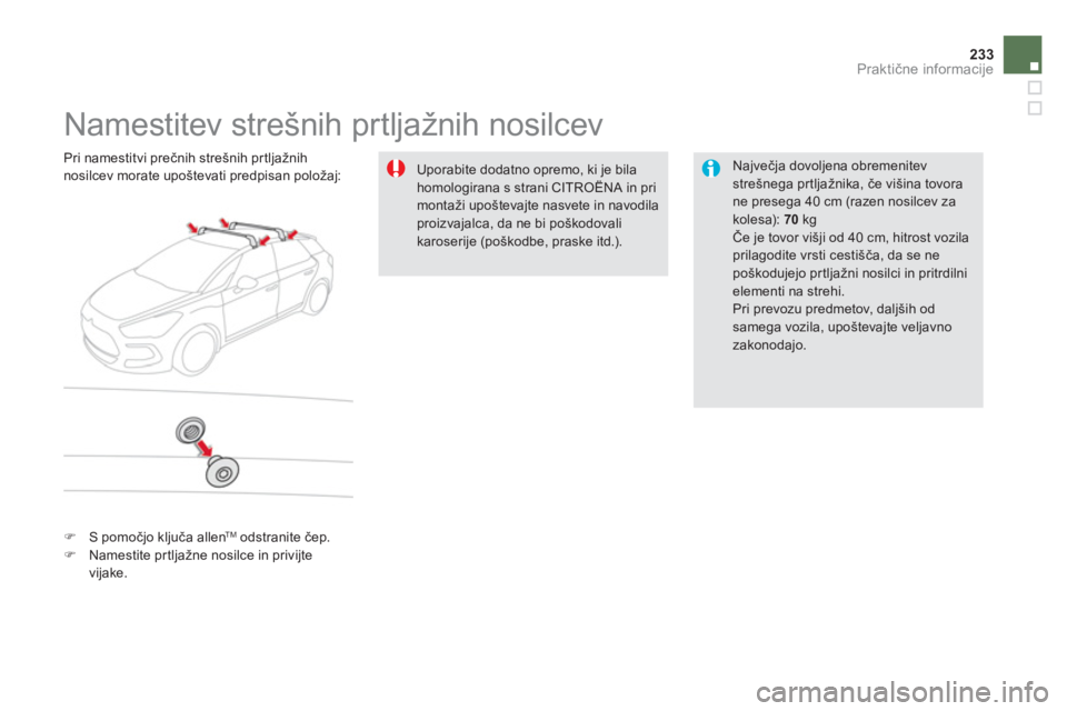 CITROEN DS5 HYBRID 2013  Navodila Za Uporabo (in Slovenian) 233Praktične informacije
 
 
 
 
 
 
 
 
 
 
 
 
Namestitev strešnih prtljažnih nosilcev  
 
 
Največja dovoljena obremenitev
strešnega pr tljažnika, če višina tovora ne presega 40 cm (razen n