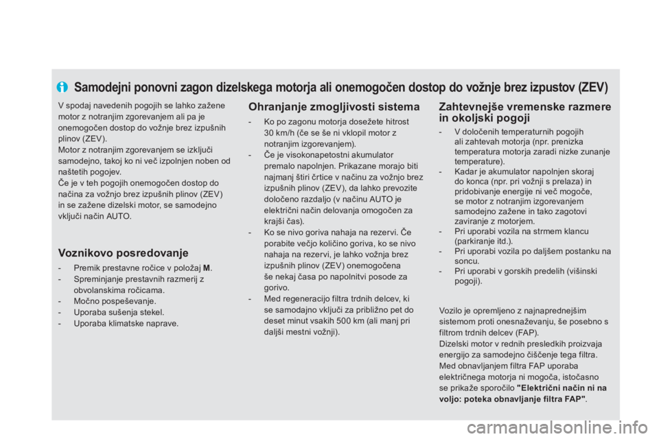 CITROEN DS5 HYBRID 2013  Navodila Za Uporabo (in Slovenian) Samodejni ponovni zagon dizelskega motorja ali onemogočen dostop do vožnje brez izpustov (ZEV)
 
 
Ohranjanje zmogljivosti sistema 
 
 
 
-   Ko po zagonu motorja dosežete hitrost 30 km/h (če se 