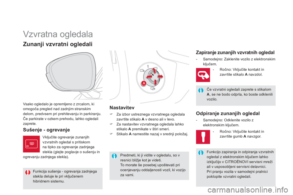CITROEN DS5 HYBRID 2012  Navodila Za Uporabo (in Slovenian)    
 
 
 
 
Vzvratna ogledala 
Vsako ogledalo je opremljeno z zrcalom, ki
omogoča pregled nad zadnjim stranskim 
delom, predvsem pri prehitevanju in parkiranju. Če parkirate v ozkem prehodu, lahko o