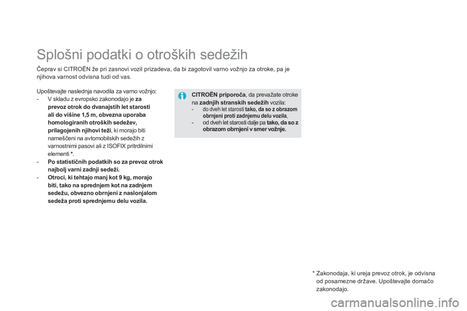 CITROEN DS5 HYBRID 2012  Navodila Za Uporabo (in Slovenian)    
 
 
 
 
 
 
 
 
 
 
Splošni podatki o otroških sedežih 
Upoštevajte naslednja navodila za varno vožnjo: 
-  V skladu z evropsko zakonodajo je zaprevoz otrok do dvanajstih let starosti 
ali do