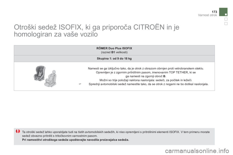 CITROEN DS5 HYBRID 2012 Navodila Za Uporabo (in Slovenian) 173Varnost otrok
Otroški sedež ISOFIX, ki ga priporoča CITROËN in je
homologiran za vaše vozilo
Ta otroški sedež lahko uporabljate tudi na tistih avtomobilskih sed CITROEN DS5 HYBRID 2012 Navodila Za Uporabo (in Slovenian) 173Varnost otrok
Otroški sedež ISOFIX, ki ga priporoča CITROËN in je
homologiran za vaše vozilo
Ta otroški sedež lahko uporabljate tudi na tistih avtomobilskih sed