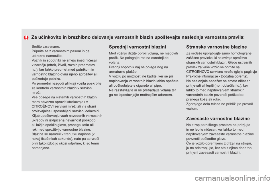 CITROEN DS5 HYBRID 2012  Navodila Za Uporabo (in Slovenian)   Sedite vzravnano. 
Pripnite se z varnostnim pasom in ga ustrezno namestite.  
Voznik in sopotniki ne smejo imeti ničesar 
v naročju (otrok, živali, raznih predmetov itd.), ker lahko predmet med p