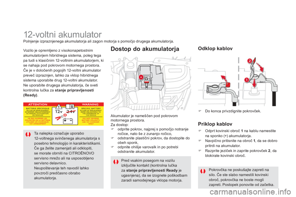 CITROEN DS5 HYBRID 2012  Navodila Za Uporabo (in Slovenian)    
 
 
 
 
 
 
 
 
12-voltni akumulator Polnjenje izpraznjenega akumulatorja ali zagon motorja s pomočjo drugega akumulatorja. 
Ta nalepka označuje uporabo 12-voltnega svinčenega akumulatorja spos