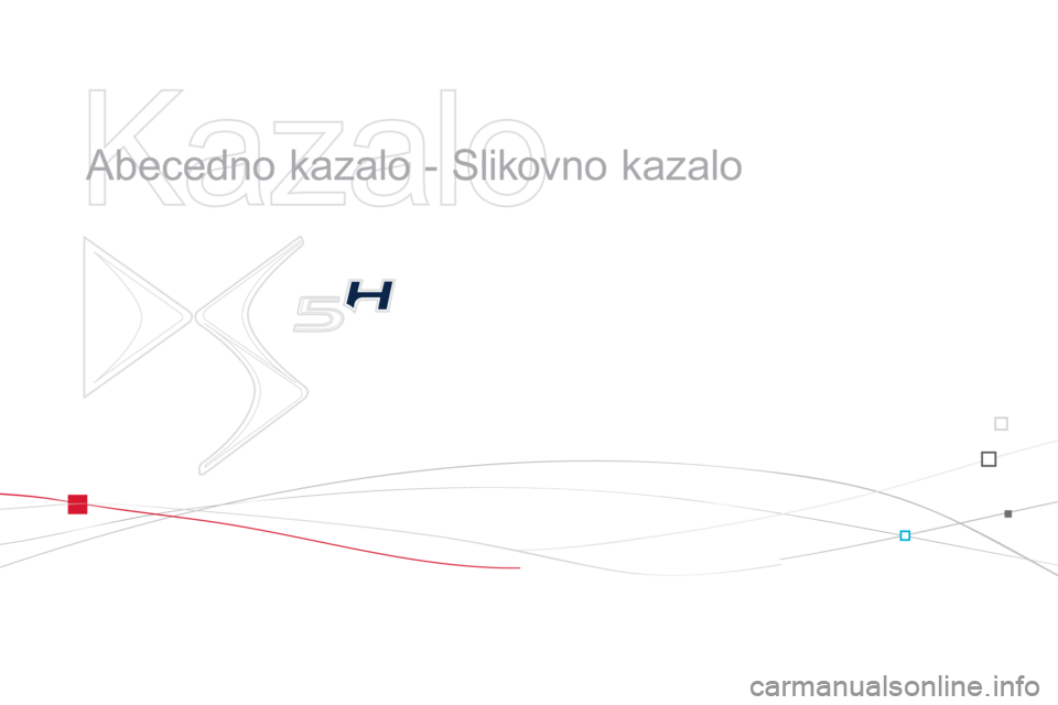 CITROEN DS5 HYBRID 2012 Navodila Za Uporabo (in Slovenian)
Kazalo
Abecedno kazalo - Slikovno kazalo CITROEN DS5 HYBRID 2012 Navodila Za Uporabo (in Slovenian)
Kazalo
Abecedno kazalo - Slikovno kazalo