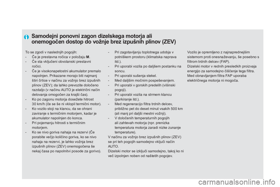 CITROEN DS5 HYBRID 2012  Navodila Za Uporabo (in Slovenian)    
 
 
 
 
 
 
Samodejni ponovni zagon dizelskega motorja ali
onemogočen dostop do vožnje brez izpušnih plinov (ZEV)
-  Pri zagotavljanju toplotnega udobja vpotniškem prostoru (klimatska napravai