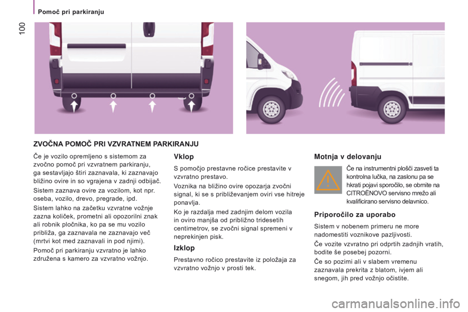 CITROEN JUMPER 2017  Navodila Za Uporabo (in Slovenian)  100
Jumper_sl_Chap04_Technologie-a-bord_ed01-2016
zvOČNA POMOČ   PRI  vzv RATNEM   PARKIRANJ u
Če je vozilo opremljeno s sistemom za 
zvočno pomoč pri vzvratnem parkiranju, 
ga sestavljajo štir